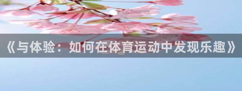 yy易游官网下载平台假的吗是真的吗吗：《与体验：如何