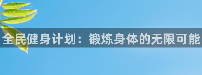 yy易游官网下载：全民健身计划：锻炼身体的无限可能