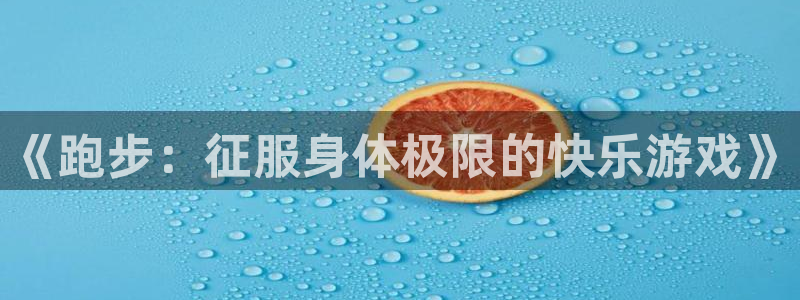 yy易游官网下载娱乐：《跑步：征服身体极限的快乐游戏》