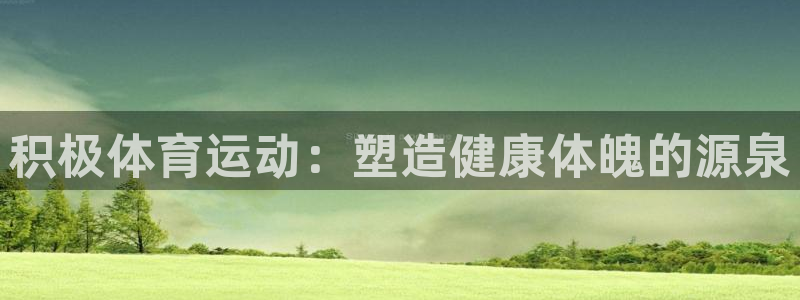 yy易游官网下载注册：积极体育运动：塑造健康体魄的源泉